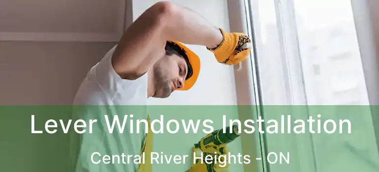  Lever Windows Installation Central River Heights - ON
