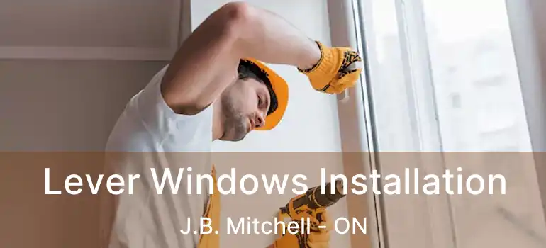  Lever Windows Installation J.B. Mitchell - ON