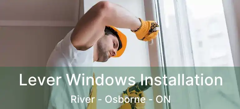  Lever Windows Installation River - Osborne - ON