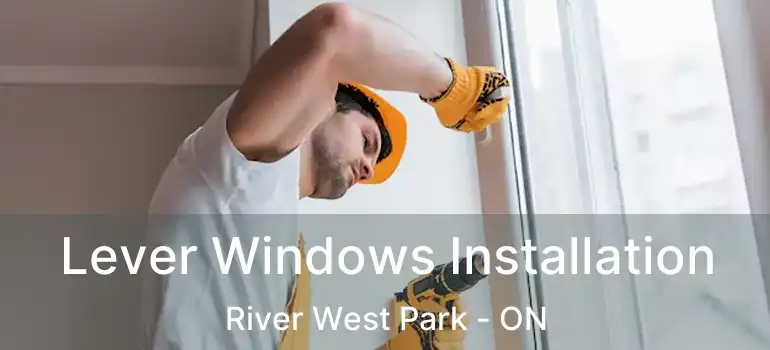  Lever Windows Installation River West Park - ON