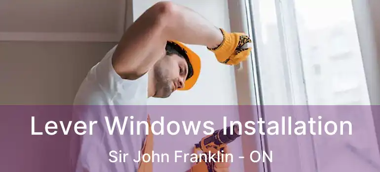  Lever Windows Installation Sir John Franklin - ON