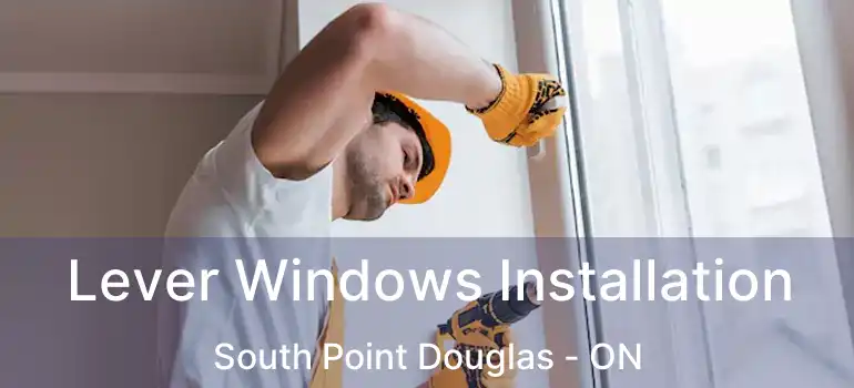  Lever Windows Installation South Point Douglas - ON
