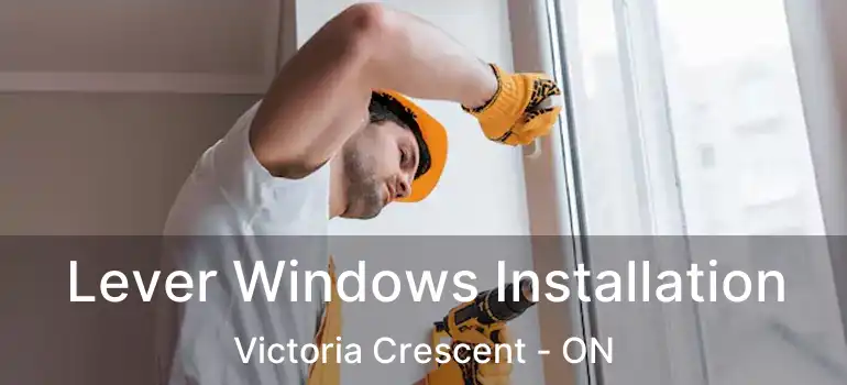  Lever Windows Installation Victoria Crescent - ON