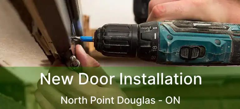  New Door Installation North Point Douglas - ON