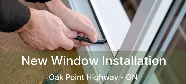  New Window Installation Oak Point Highway - ON