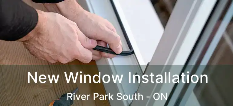  New Window Installation River Park South - ON