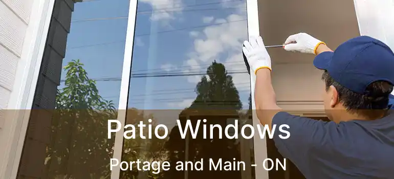  Patio Windows Portage and Main - ON
