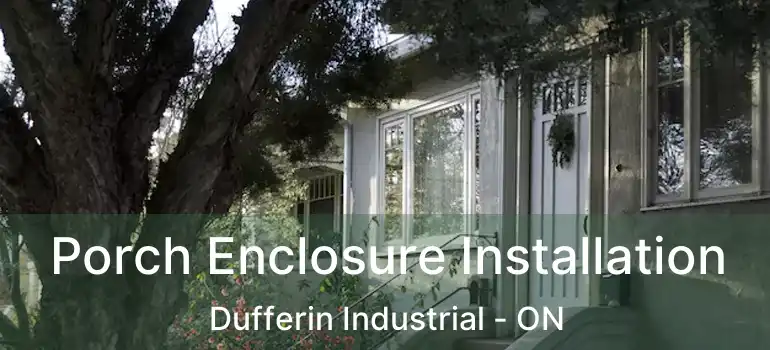  Porch Enclosure Installation Dufferin Industrial - ON