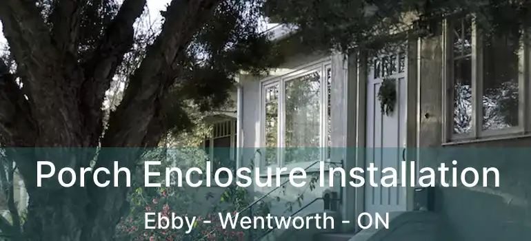  Porch Enclosure Installation Ebby - Wentworth - ON