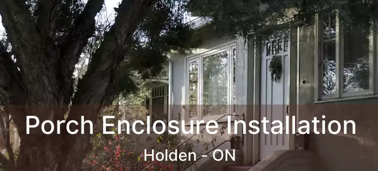  Porch Enclosure Installation Holden - ON
