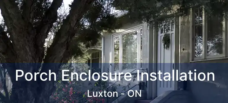  Porch Enclosure Installation Luxton - ON