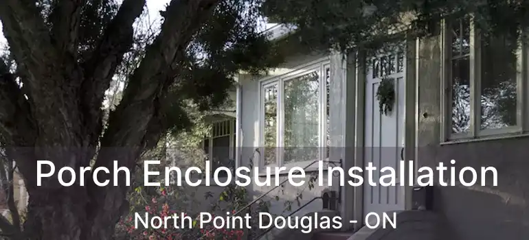  Porch Enclosure Installation North Point Douglas - ON