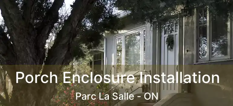  Porch Enclosure Installation Parc La Salle - ON
