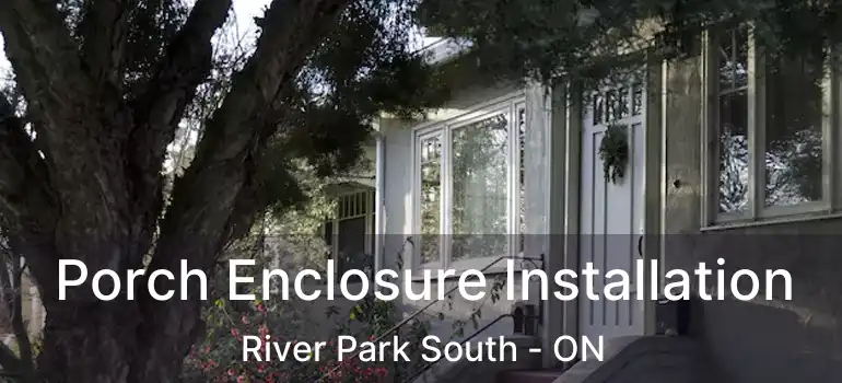  Porch Enclosure Installation River Park South - ON