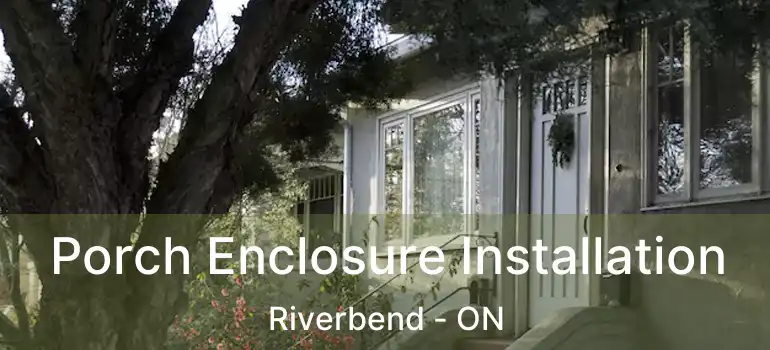  Porch Enclosure Installation Riverbend - ON