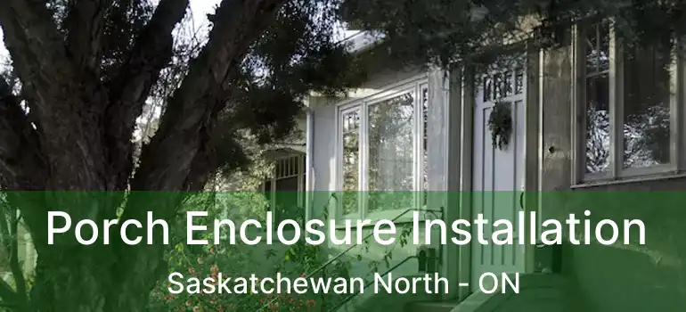  Porch Enclosure Installation Saskatchewan North - ON
