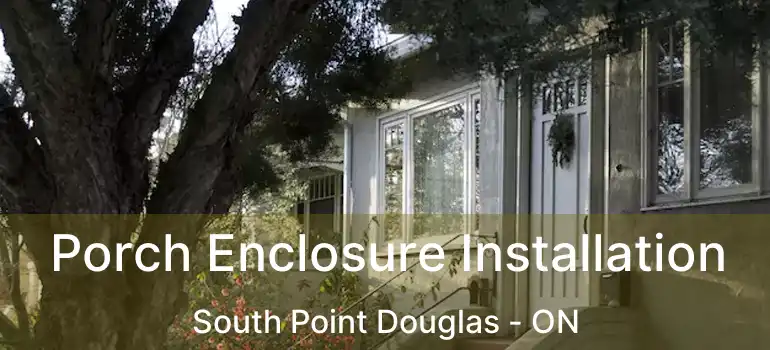  Porch Enclosure Installation South Point Douglas - ON