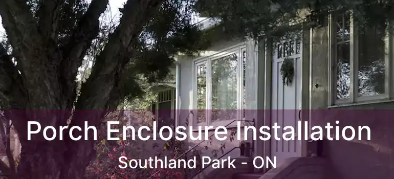  Porch Enclosure Installation Southland Park - ON
