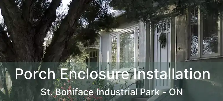  Porch Enclosure Installation St. Boniface Industrial Park - ON