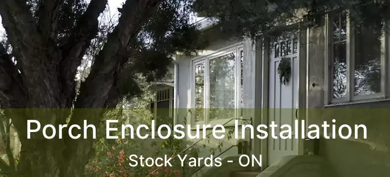  Porch Enclosure Installation Stock Yards - ON