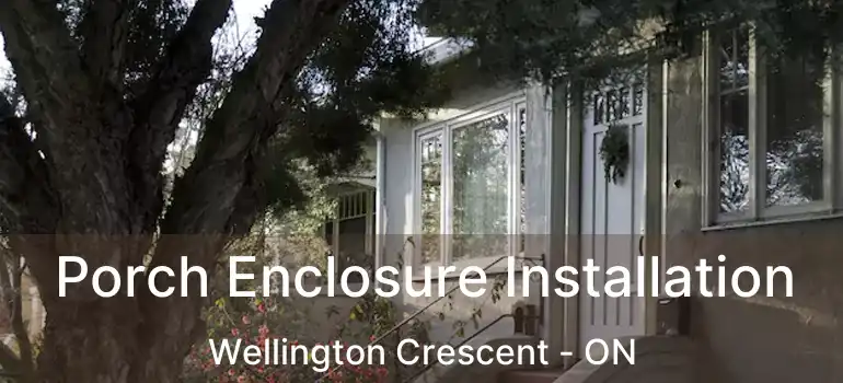  Porch Enclosure Installation Wellington Crescent - ON
