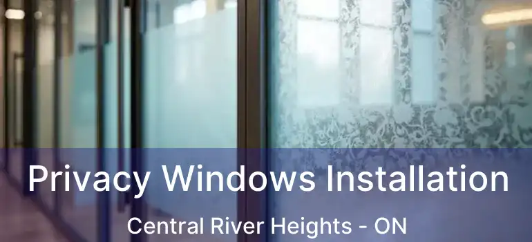  Privacy Windows Installation Central River Heights - ON
