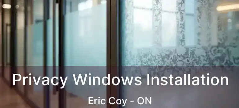  Privacy Windows Installation Eric Coy - ON