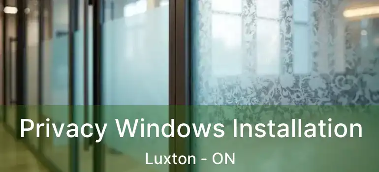  Privacy Windows Installation Luxton - ON