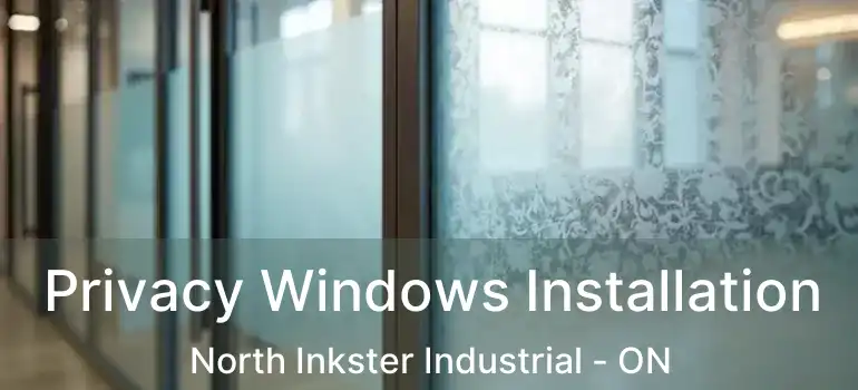  Privacy Windows Installation North Inkster Industrial - ON