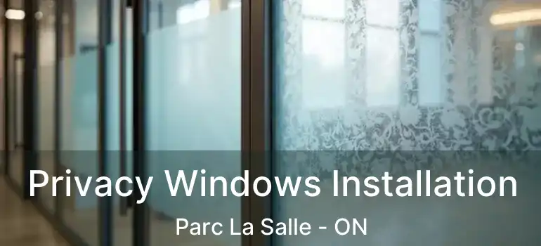 Privacy Windows Installation Parc La Salle - ON