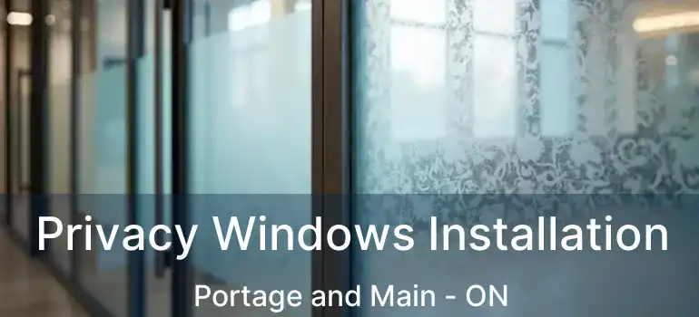  Privacy Windows Installation Portage and Main - ON