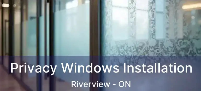  Privacy Windows Installation Riverview - ON