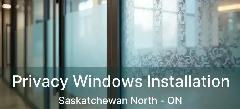  Privacy Windows Installation Saskatchewan North - ON