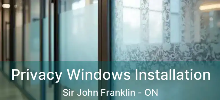  Privacy Windows Installation Sir John Franklin - ON