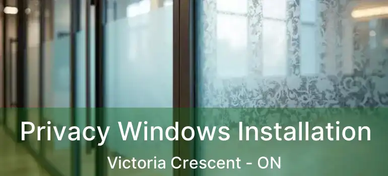  Privacy Windows Installation Victoria Crescent - ON