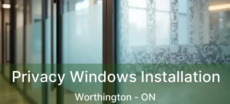  Privacy Windows Installation Worthington - ON