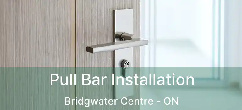  Pull Bar Installation Bridgwater Centre - ON