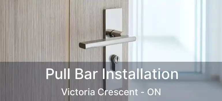  Pull Bar Installation Victoria Crescent - ON