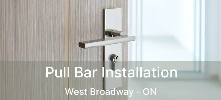 Pull Bar Installation West Broadway - ON
