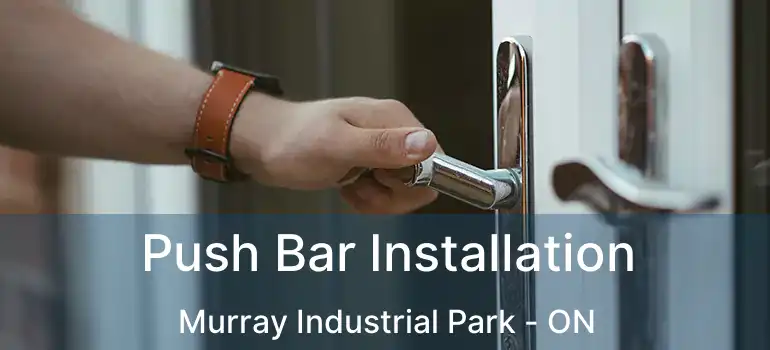  Push Bar Installation Murray Industrial Park - ON