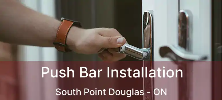  Push Bar Installation South Point Douglas - ON