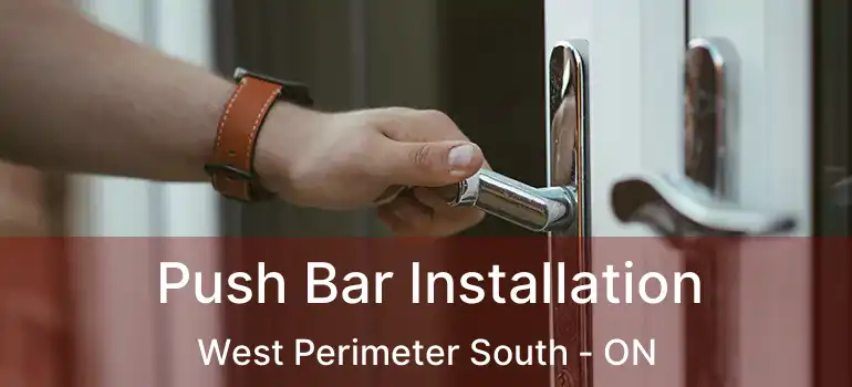  Push Bar Installation West Perimeter South - ON