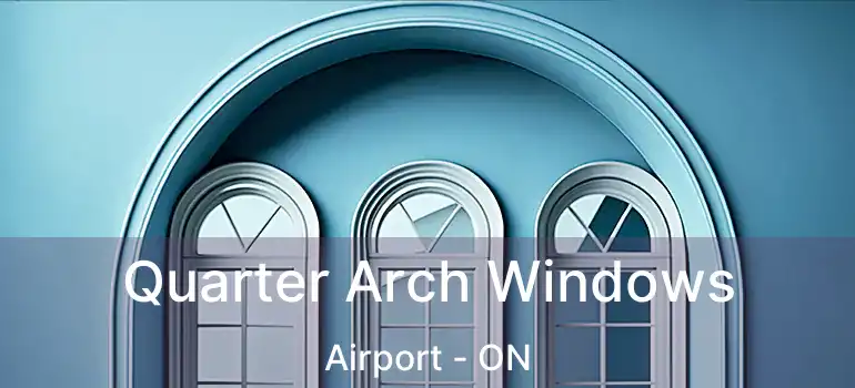  Quarter Arch Windows Airport - ON