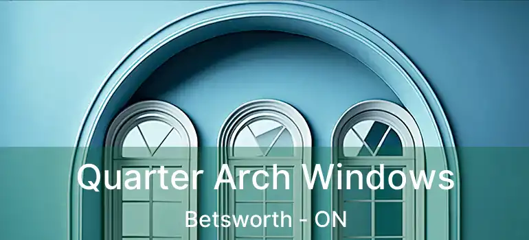  Quarter Arch Windows Betsworth - ON