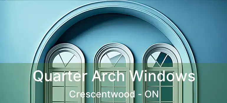  Quarter Arch Windows Crescentwood - ON