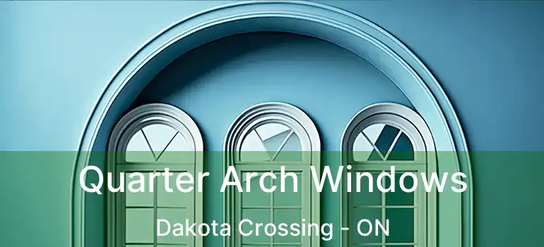  Quarter Arch Windows Dakota Crossing - ON