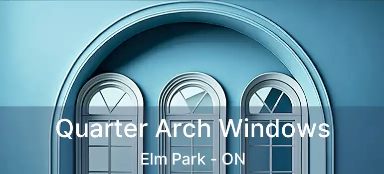  Quarter Arch Windows Elm Park - ON