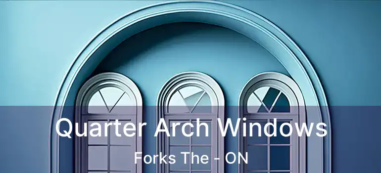  Quarter Arch Windows Forks The - ON