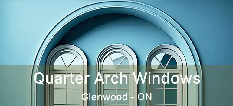  Quarter Arch Windows Glenwood - ON