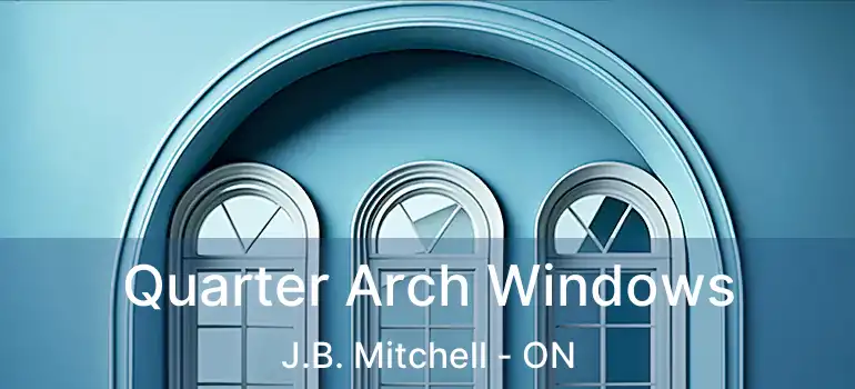  Quarter Arch Windows J.B. Mitchell - ON
